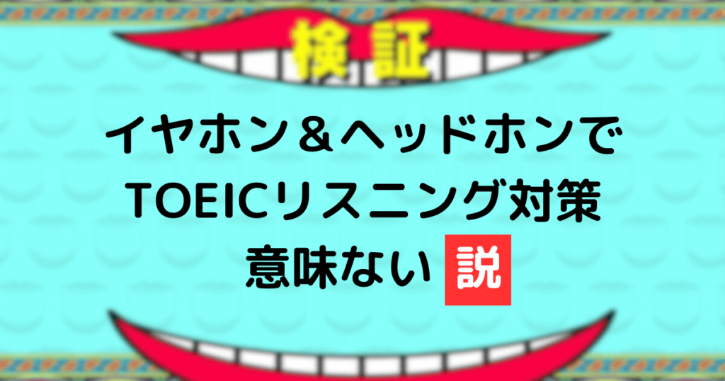 イヤホン＆ヘッドホンでTOEICリスニング対策意味ない説